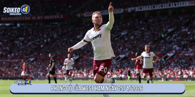 Phong độ West Ham trước trận Everton ngày 25/4/2026
